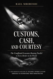 Customs, Cash, and Courtesy: The Unofficial Economies Running Parallel to Every Border in the World