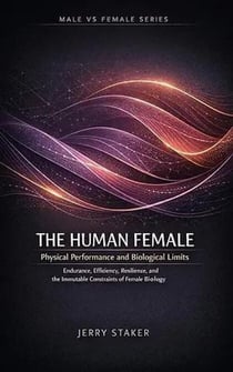 Book #3 – The Human Female: Physical Performance and Biological Expression - MALE vs. FEMALE – A Biological Reality Series (13 Books), #3