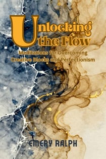 Unlocking the Flow: Meditations for Overcoming Creative Blocks and Perfectionism - The Artist's Mind, #1