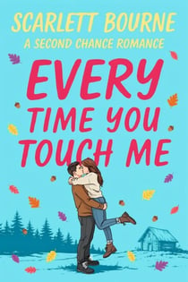 Every Time You Touch Me - A Second Chance Romance