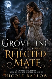 Groveling for His Rejected Mate - A Groveling Alpha Second Chance Shifter Romance