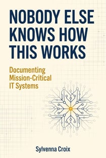 Nobody Else Knows How This Works — Documenting Mission-Critical IT Systems
