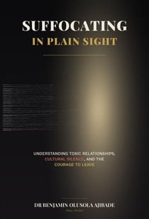 Suffocating in Plain Sight: Understanding Toxic Relationships, Cultural Silence, and the Courage to Leave