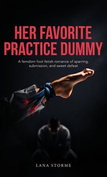 Her Favorite Practice Dummy: A femdom foot fetish romance of sparring, submission, and sweet defeat
