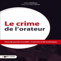 Le crime de l'orateur - Prise de parole en public : 3 secrets et 60 techniques