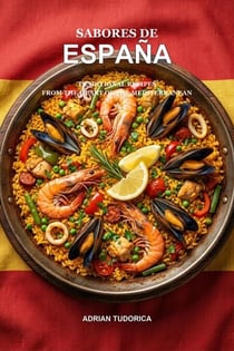 Sabores de España: Traditional Spanish Recipes from the Heart of the Mediterranean