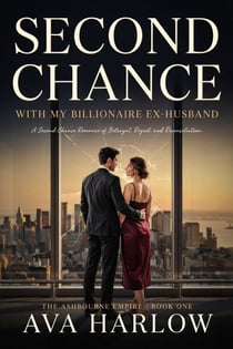 Second Chance With My Billionaire Ex-Husband - A Second Chance Romance of Betrayal, Regret, and Reconciliation