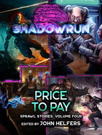 Shadowrun: Price to Pay (Sprawl Stories, Volume Four) - Shadowrun Anthology, #14