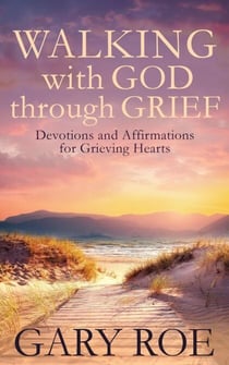 Walking with God Through Grief: Devotions and Affirmations for Grieving Hearts - God and Grief Series