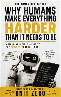 Why Humans Make Everything Harder Than It Needs to Be - The Human Bug Report, #1