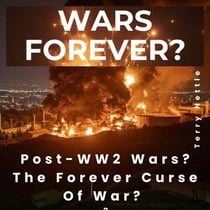 Wars Forever?: Post-WW2 Wars? The Forever Curse Of War?
