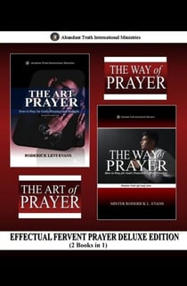 Effectual Fervent Prayer Deluxe Edition   (2 Books in 1): The Art of Prayer & The Way of Prayer - Abundant Truth Deluxe Editions, #12