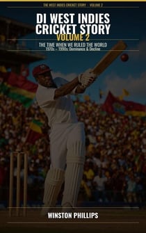 Di West Indies Cricket Story: From The Roots To The Glory — Volume 2