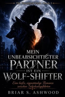 Mein unbeabsichtigter Partner ist ein Wolf-Shifter: Eine heiße, eigenständige Romanze zwischen Schicksalsgefährten