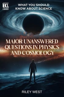 What You Should Know About Science: Major Unanswered Questions in Physics and Cosmology - Essential Knowledge Library