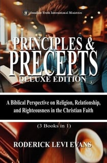 Principles & Precepts Deluxe Edition (3 Books in1): A Biblical Perspective on Religion, Relationship, and Righteousness in the Christian Faith - Abundant Truth Deluxe Editions, #13