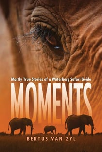 Moments Mostly True Stories of a Waterberg Safari Guide