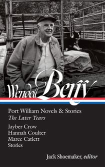 Wendell Berry: Port William Novels & Stories: The Later Years (LOA #406)