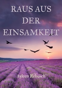 Raus aus der Einsamkeit - Ein feinfühliger Kompass für alle, die bereit sind, die Stille hinter sich zu lassen