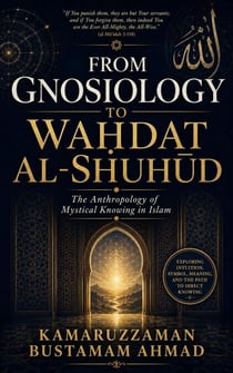 FROM GNOSIOLOGY TO WAḤDAT AL-SHUHŪD: The Anthropology of Mystical Knowing in Islam