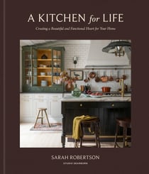 A Kitchen for Life - Creating a Beautiful and Functional Heart for Your Home