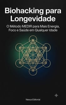 Biohacking para Longevidade O Método MEDIR para Mais Energia, Foco e Saúde em Qualquer Idade