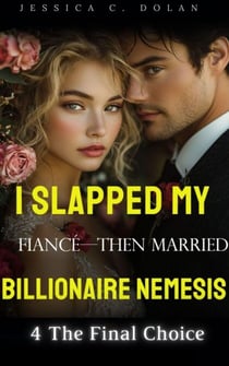 I Slapped My Fiancé — Then Married His Billionaire Nemesis 4 The Final Choice - I Slapped My Fiancé—Then Married His Billionaire Nemesis, #4