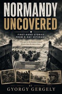 Normandy Uncovered: First-Hand Stories from D-Day Veterans