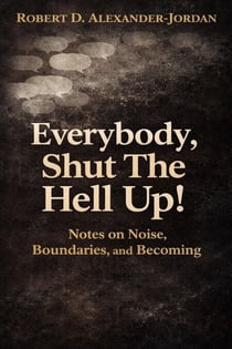Everybody, Shut The Hell Up!: Notes on Noise, Boundaries, and Becoming