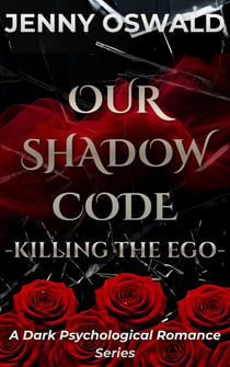 Our Shadow Code - Killing The Ego - A Dark Psychological Romance Series - Our Shadow Code, #1