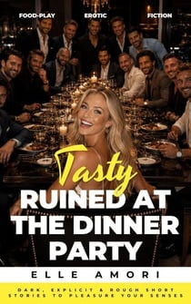 Ruined At The Dinner Party: A Food Play Group Gang Bang Erotica Story