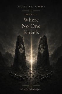 Where No One Kneels - Mortal Gods, #3