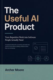 The Useful AI Product: Turn Repetitive Work into Software People Actually Need