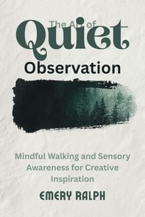 The Art of Quiet Observation:Mindful Walking and Sensory Awareness for Creative Inspiration - The Artist's Mind, #4