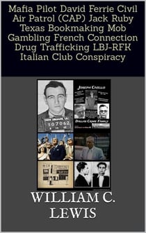 Mafia Pilot David Ferrie Civil Air Patrol (CAP) Jack Ruby Texas Bookmaking Mob Gambling French Connection Drug Trafficking LBJ-RFK Italian Club Conspiracy - Corruption, #101