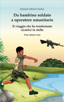 Da bambino soldato a operatore umanitario - Il viaggio che ha trasformato cicatrici in stelle - una storia vera