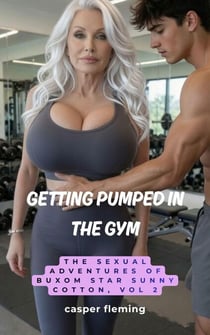 Getting Pumped in the Gym, The Sexual Adventures of Buxom Star Sunny Cotton - The Sexual Adventures of Sunny Cotton, #2