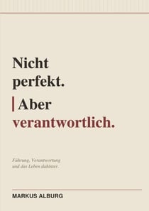 Nicht perfekt. Aber verantwortlich - Warum echte Führung anders aussieht