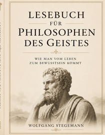 Lesebuch für Philosophen des Geistes - Wie man vom Leben zum Bewusstsein kommt.
