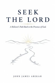 Seek the Lord (A Believer's Path Back to the Presence of God)