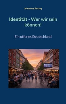 Identität. Wer wir sein können! - Ein offenes Deutschland