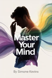 Master Your Mind: The Proven Path to Calm Clarity and Inner Freedom