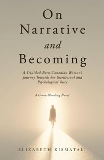 On Narrative and Becoming: A Trinidad-Born-Canadian Woman's Journey Towards her Intellectual and Psychological Voice