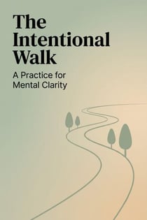 The Intentional Walk: A Practice for Mental Clarity
