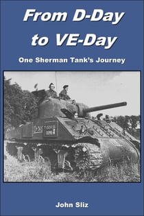 From D-Day to VE-Day One Sherman Tank's Journey