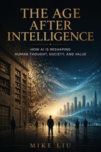 The Age After Intelligence: How AI Is Reshaping Human Thought, Society, and Value