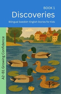 Discoveries: Bilingual Swedish–English Stories for Kids - The 52 Story Method – Growing Confidence (A2-B1), #1