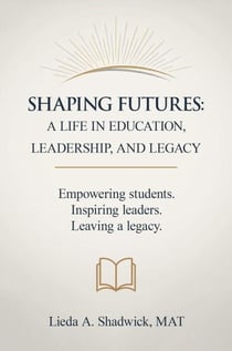 SHAPING FUTURES: A Life In Education, Leadership, And Legacy