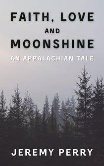 Faith, Love and Moonshine: An Appalachian Tale - The Moonshiners Series