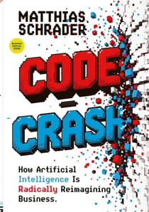 Code Crash - WHY ARTIFICIAL INTELLIGENCE TURNS CODE INTO INTENT AND WHY WE NOW NEED TO RETHINK DIGITAL PRODUCTS FROM SCRATCH